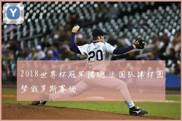 2018世界杯冠军揭晓 法国队捧杯圆梦俄罗斯赛场