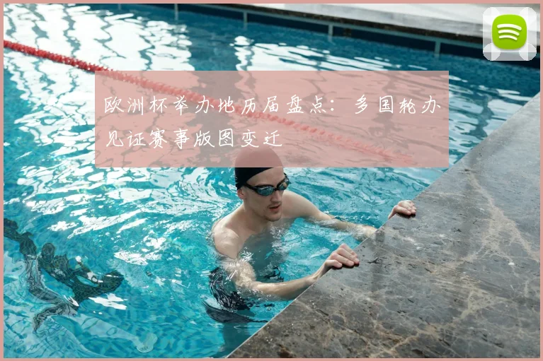 欧洲杯举办地历届盘点:多国轮办见证赛事版图变迁