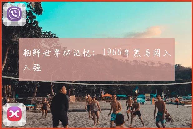 朝鲜世界杯记忆:1966年黑马闯入八强