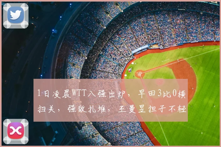 1日凌晨WTT八强出炉，早田3比0横扫关，强敌扎堆，王曼昱担子不轻