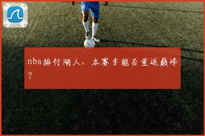 nba排行湖人，本赛季能否重返巅峰？