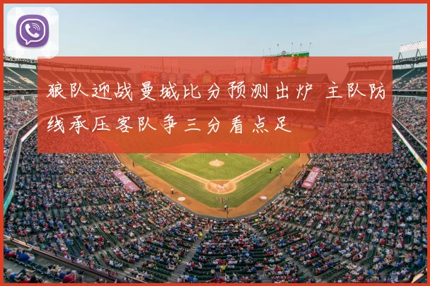 狼队迎战曼城比分预测出炉 主队防线承压客队争三分看点足