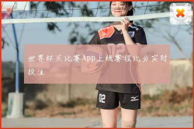 世界杯买比赛App上线赛程比分实时投注