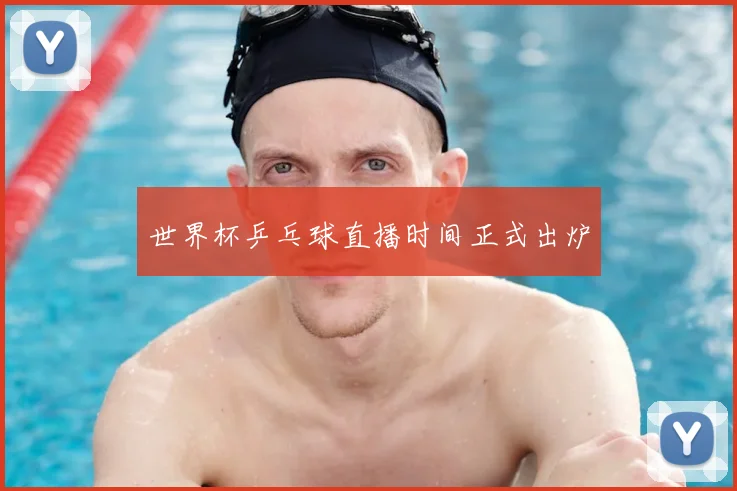 世界杯乒乓球直播时间正式出炉
