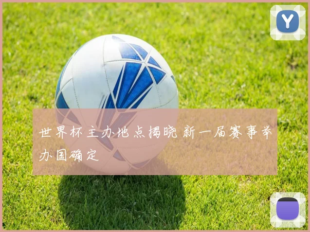 世界杯主办地点揭晓 新一届赛事举办国确定