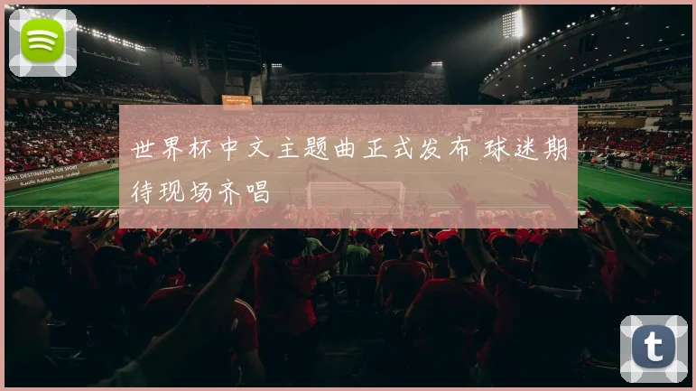 世界杯中文主题曲正式发布 球迷期待现场齐唱